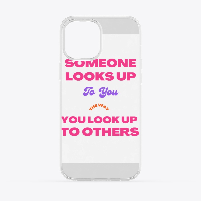 "Someone looks up to you as you doing"