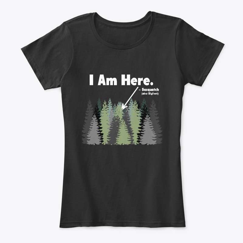 SASQUATCH/Bigfoot DESIGNS : "I AM HERE."