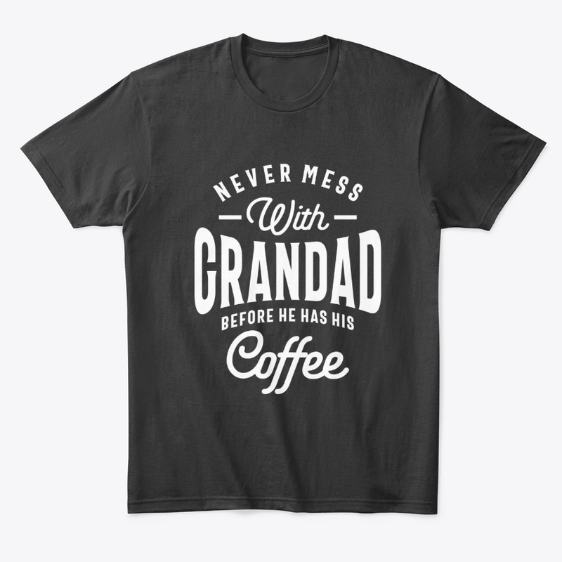 Never Mess With Grandad Before Coffee