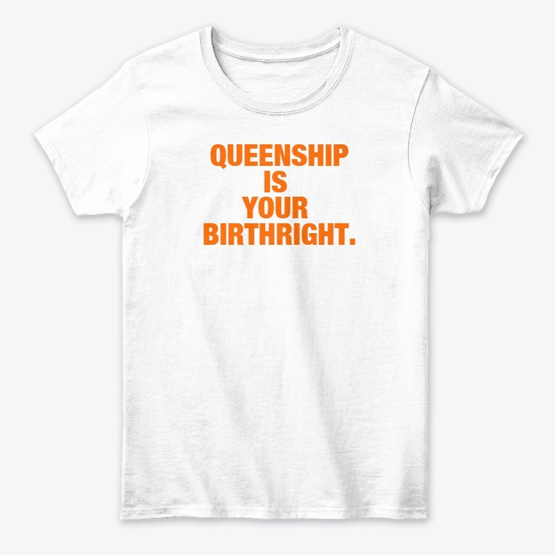 QUEENSHIP IS YOUR BIRTHRIGHT