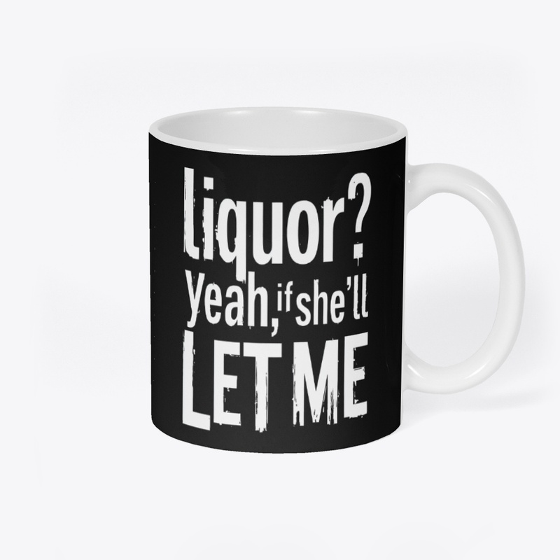 Liquor Yeah If She’ll Let Me