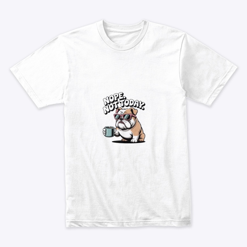 Nope. Not Today. Bulldog Coffee Shirt 