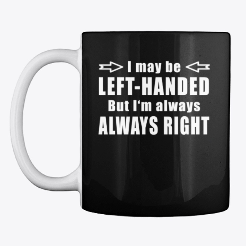 May Be Left-Handed But I'm Always Right