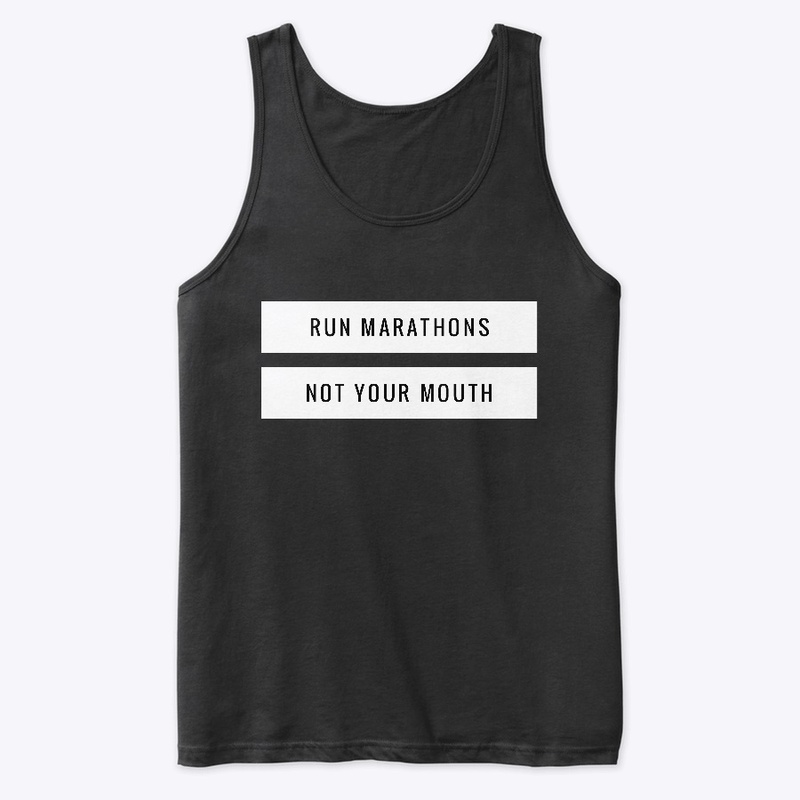Run Marathons Not Your Mouth