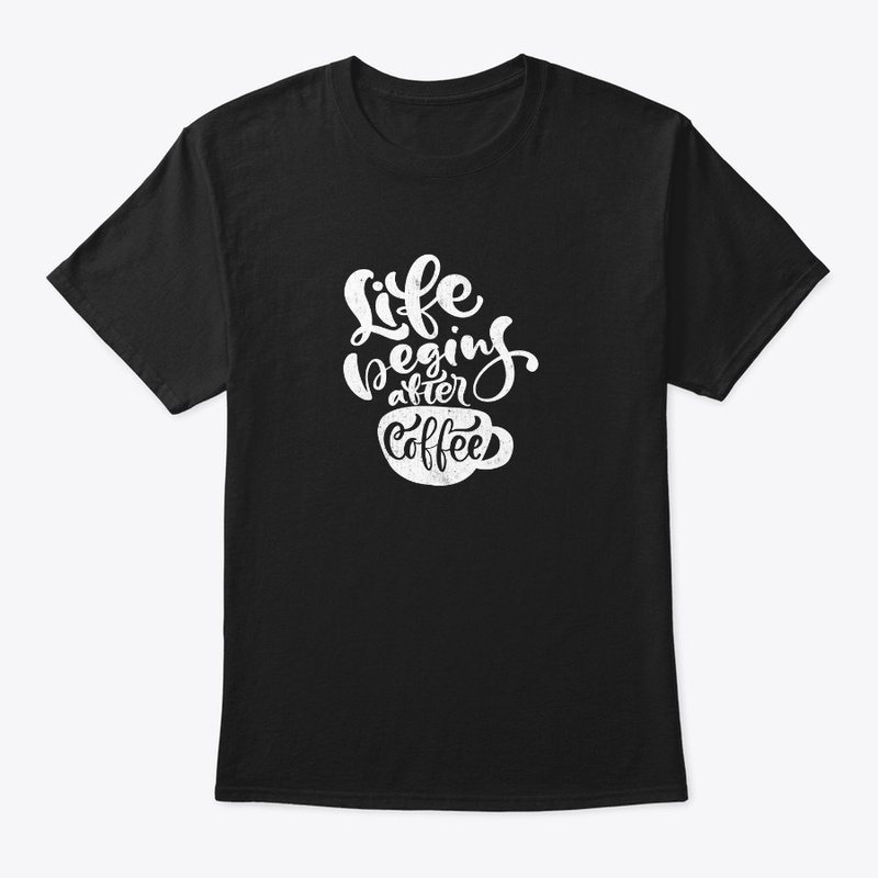 life begins after coffee shirt