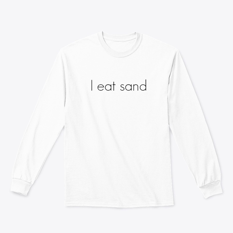 I eat sand