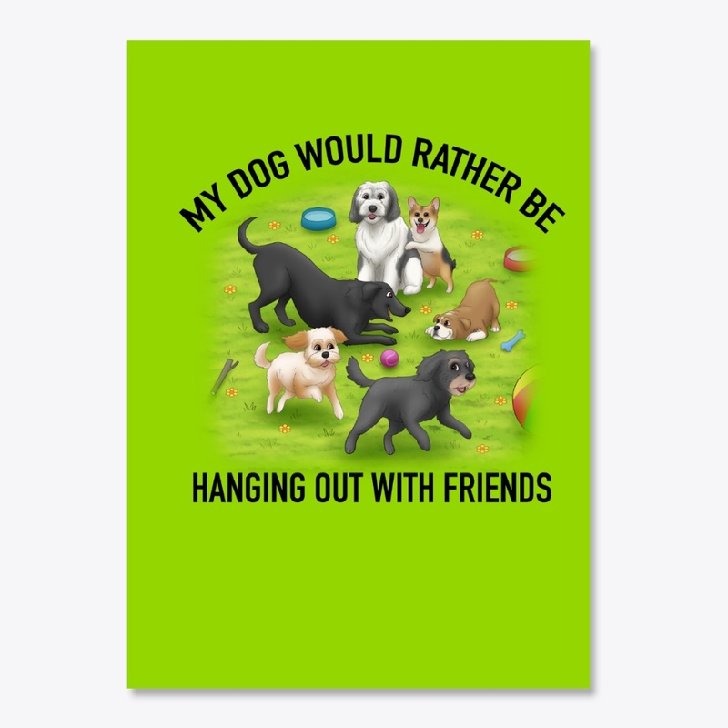My Dog Would Rather Be Out With Friends