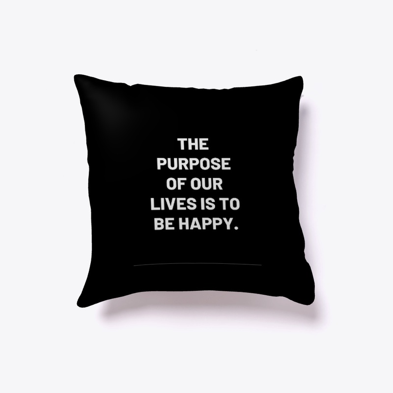 The purpose of our lives is to be happy.