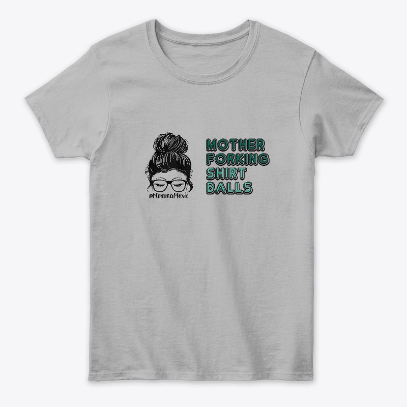 MommaMoxie "Mother Forking Shirt Balls"