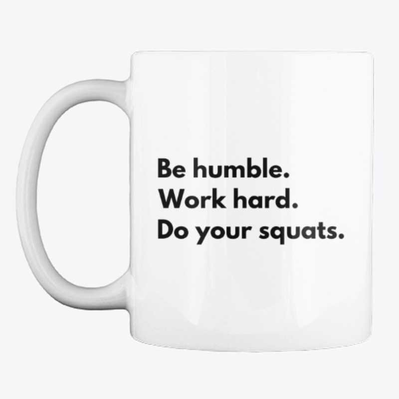 Be humble. Work hard. Do your squats. 