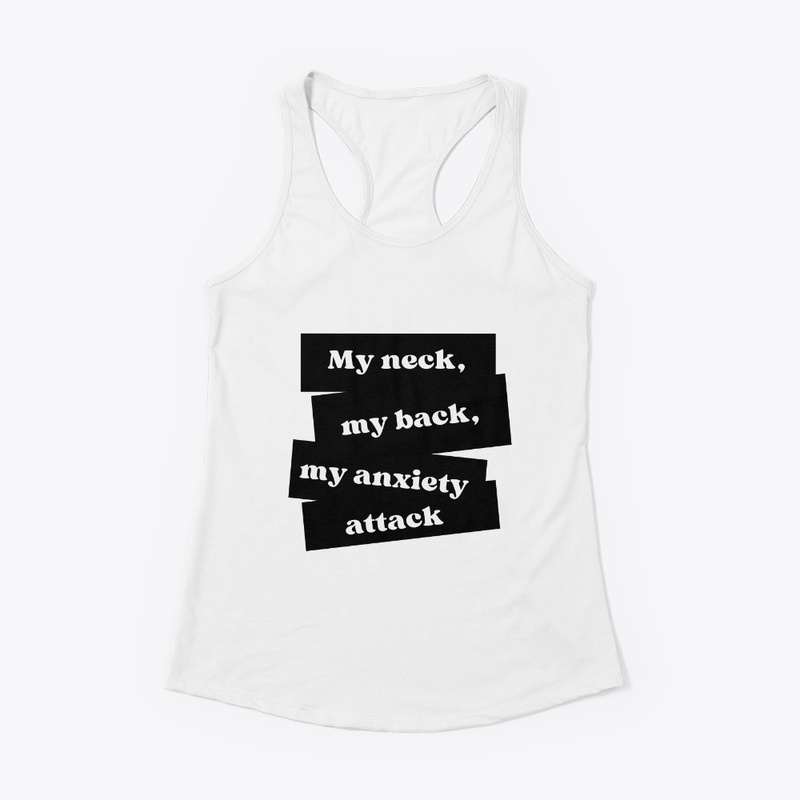 My neck, my back, my anxiety attack