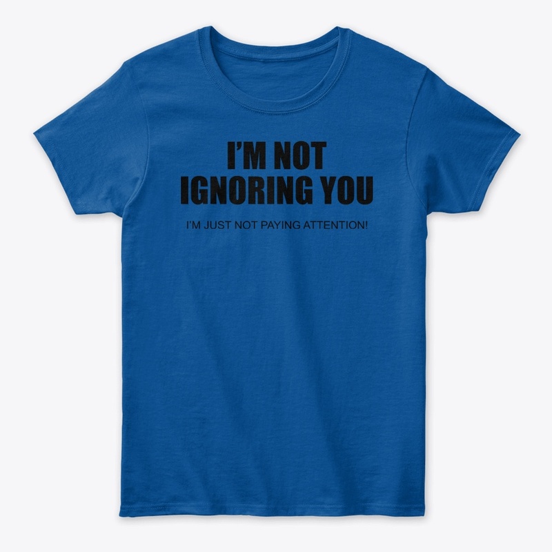 I'm Not Ignoring You