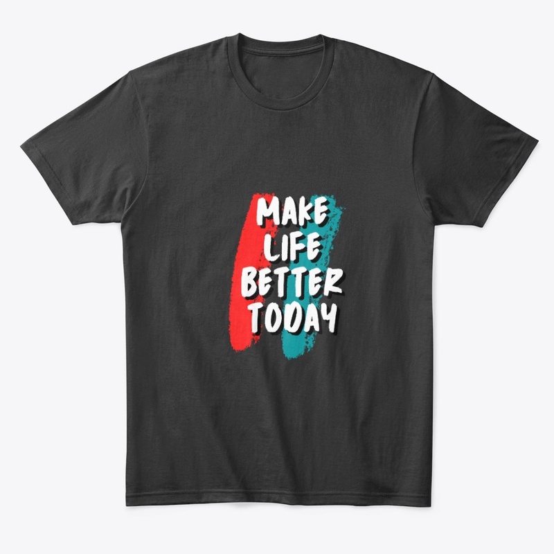 Make Life Better Today Collection!