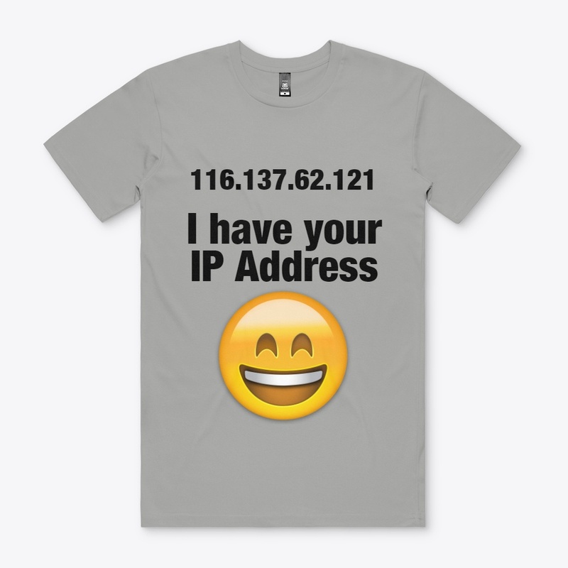 I have your IP Address