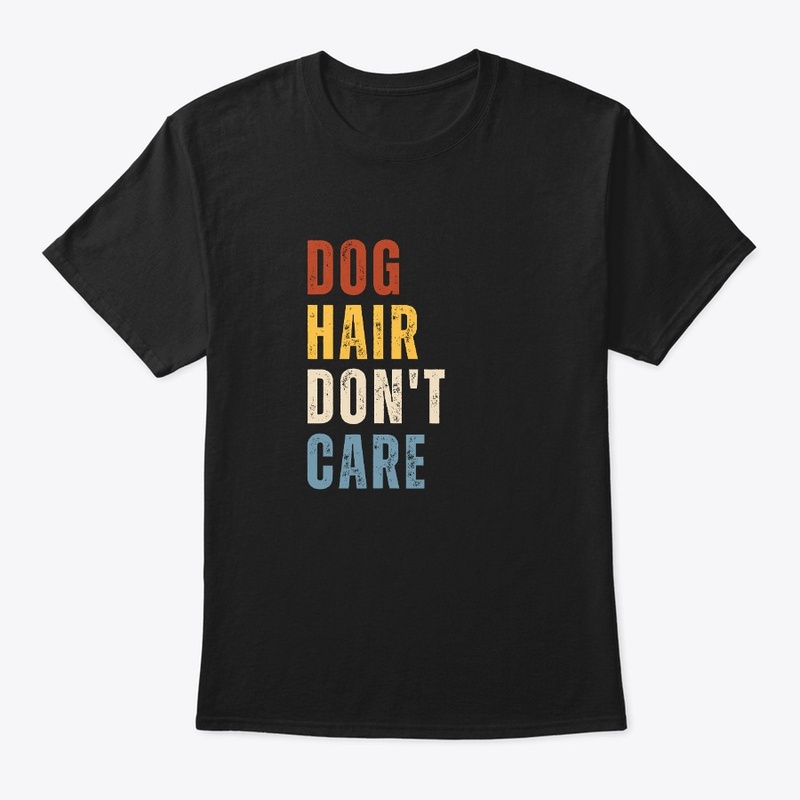Dog Hair Don't Care Dog Lover Funny 