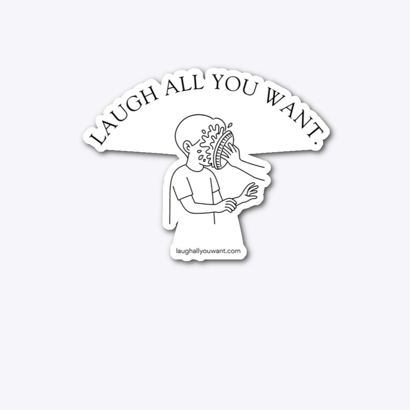 Laugh All You Want.