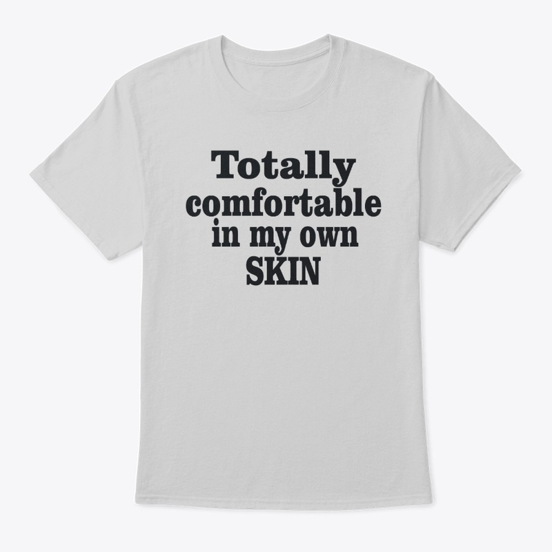Totally comfortable in my own skin