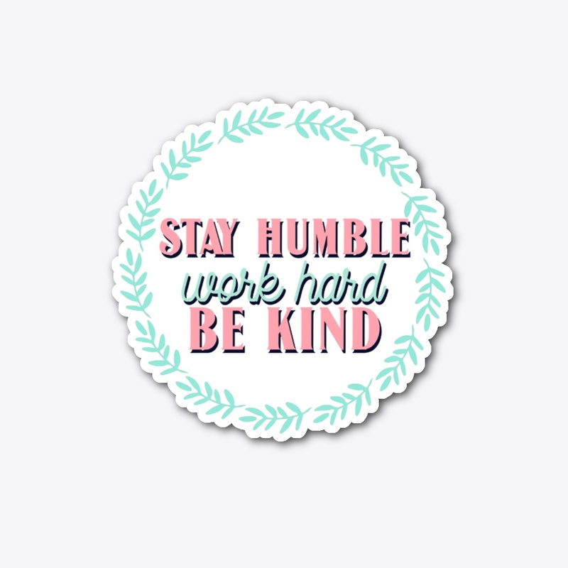 Stay Humble, Work Hard, Be Kind