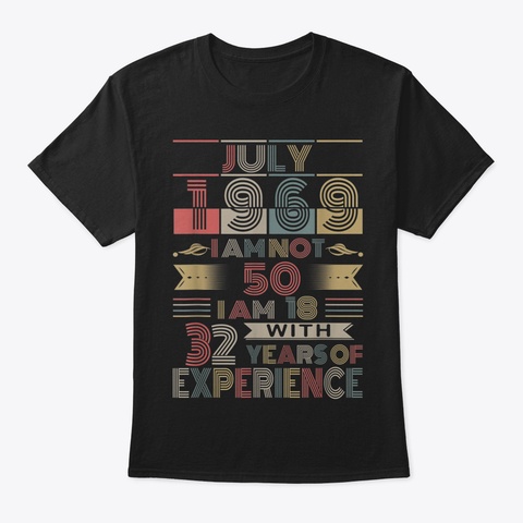 July 1969 I Am 18 With 32 Year Of Experi Black T-Shirt Front