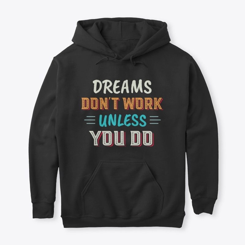 Dreams don't work, unless you do