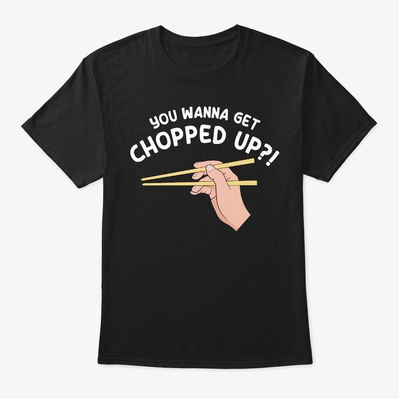 You Wanna Get Chopped Up Funny Joke