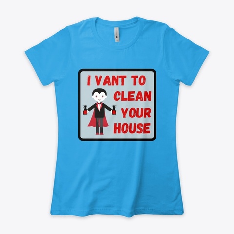I Vant To Clean Your House Halloween Fun Turquoise T-Shirt Front