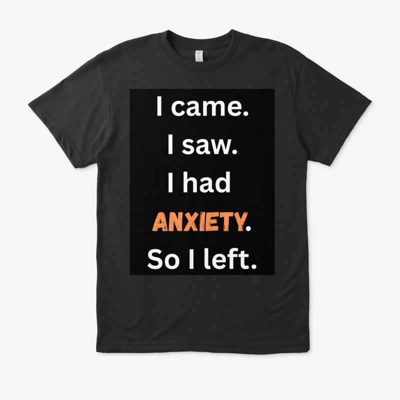 I had anxiety so I left