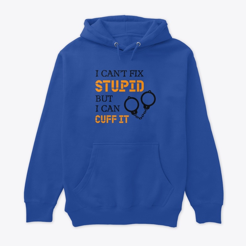 I Can't Fix Stupid But I Can Cuff It