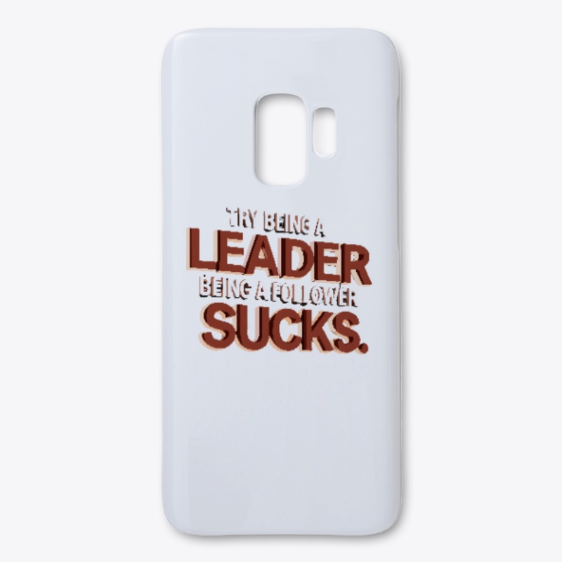 Try Being a Leader Being a follower Suck