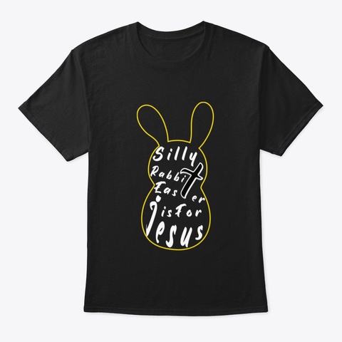 Silly Rabbit Easter Is For Jesus, Happy  Black T-Shirt Front