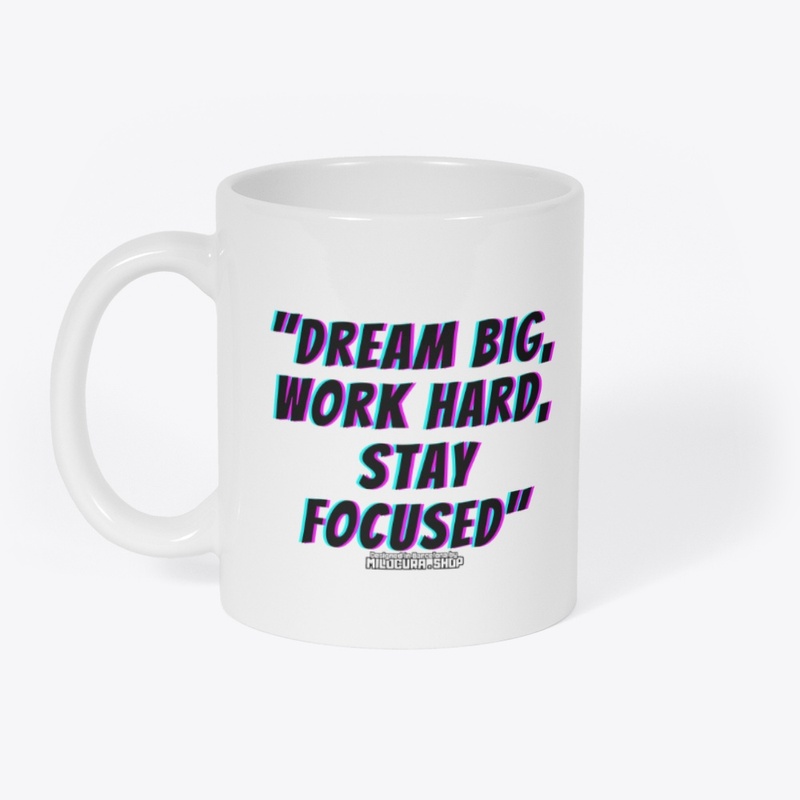 "Dream big, work hard, stay focused"