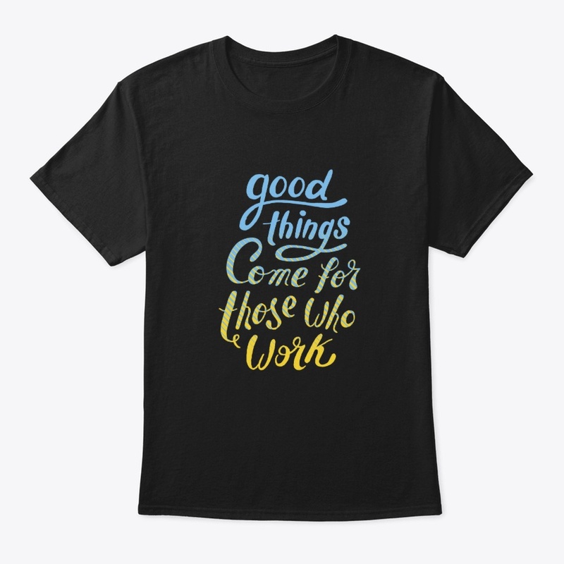 Good Things - Motivational T Shirts