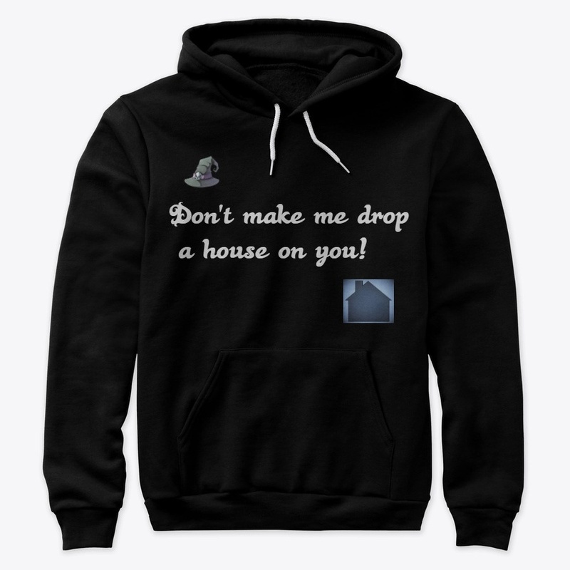 Don't make me drop a house on you!