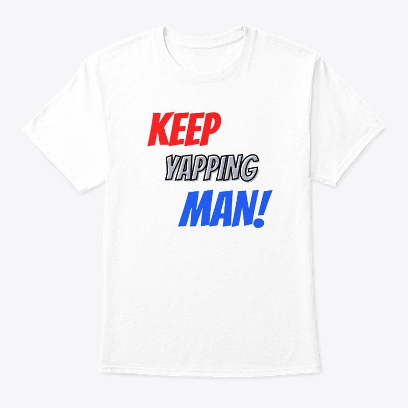 Keep Yapping, Man!