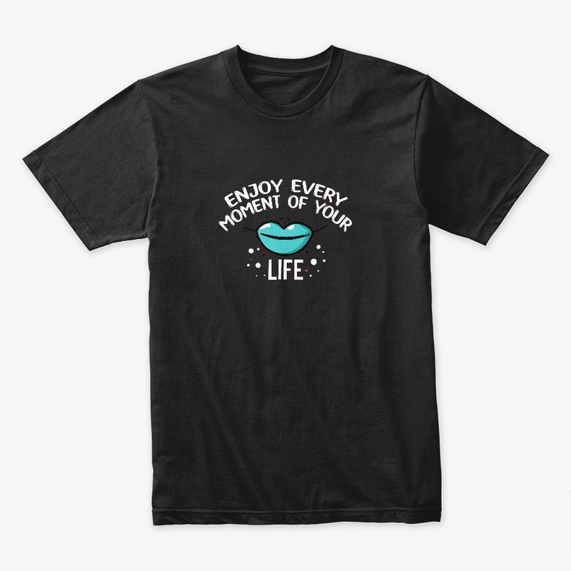 Enjoy Every Moment of Your Life T-shirt