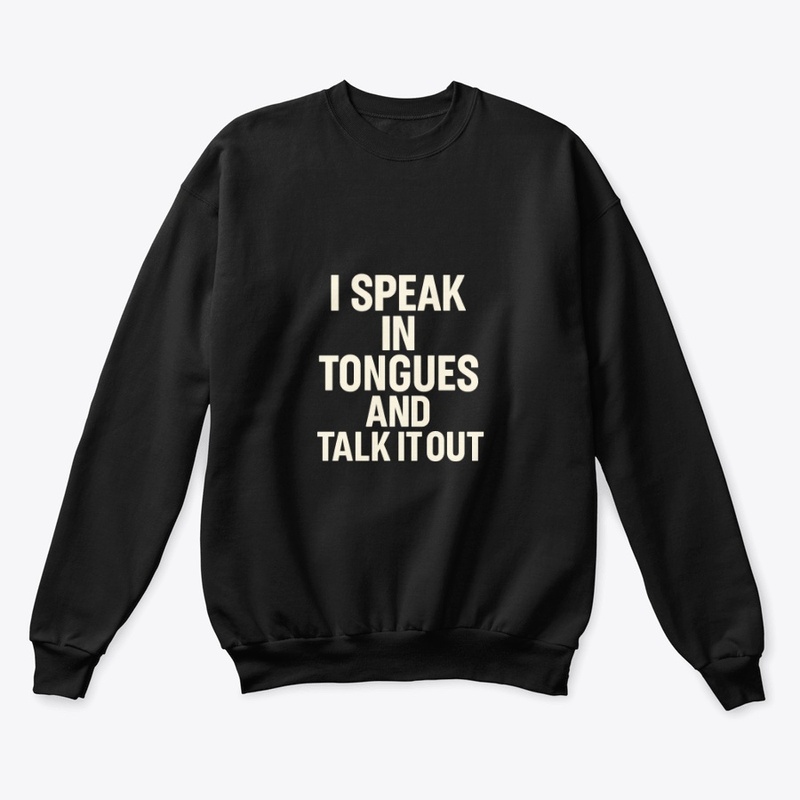 I SPEAK IN TONGUES AND TALK IT OUT