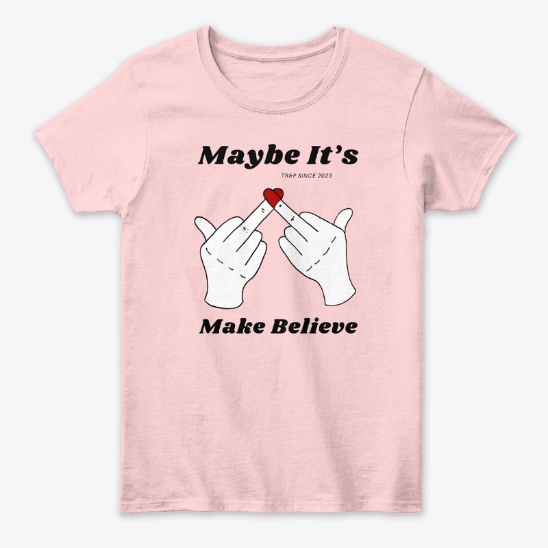 MAYBE IT'S MAKE BELIEVE