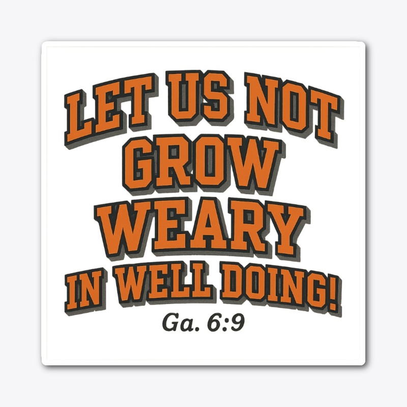 Let Us Not Grow Weary in Well Doing