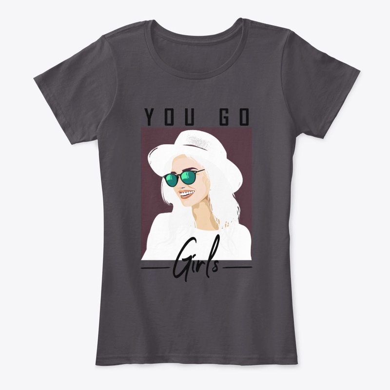 YOU  GO , GIRLS- FEMALE T SHIRT