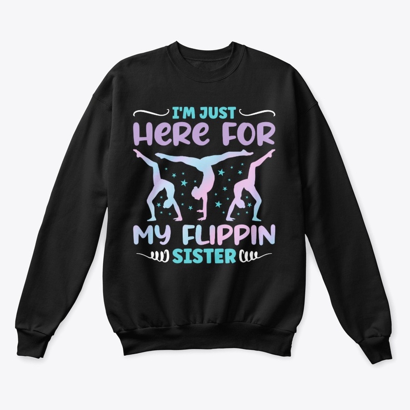 I'm Here for My Flippin Sister - Gymnast