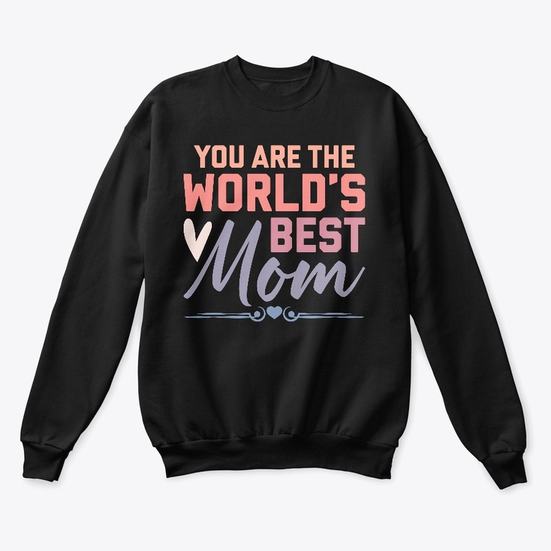 YOU ARE THE WORLD’S BEST MOM T-SHIRT