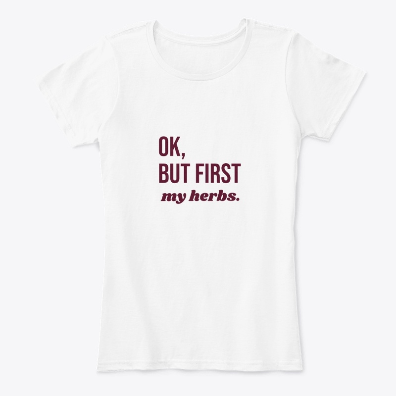 Ok, but first herbs tee