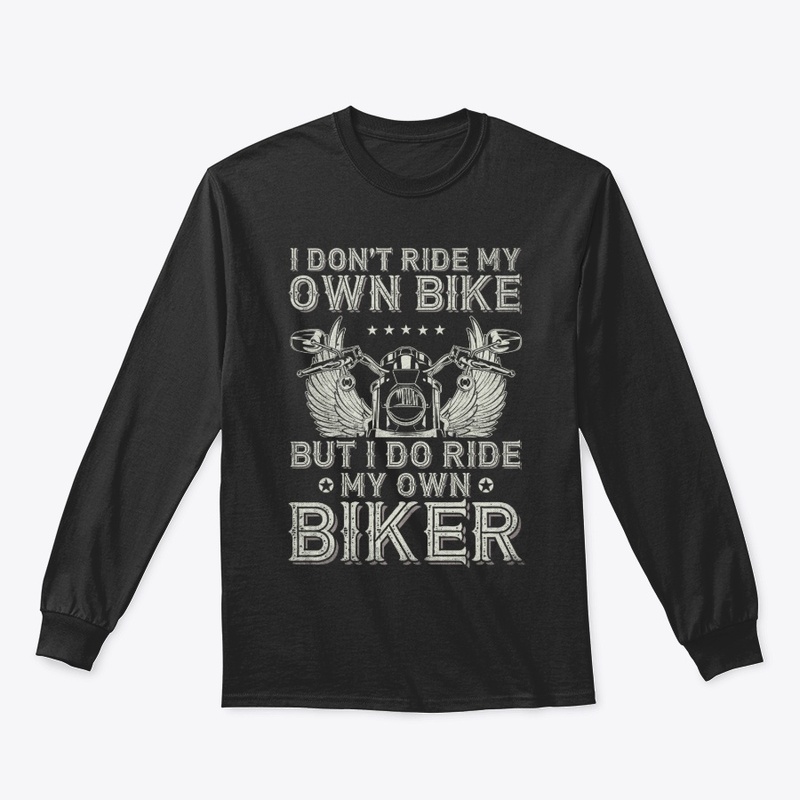 I Don't Ride My Own Bike - Biker Lovers