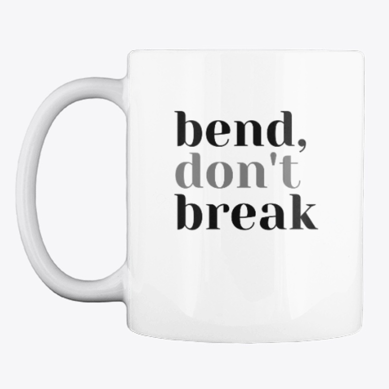 Bend, Don't Break
