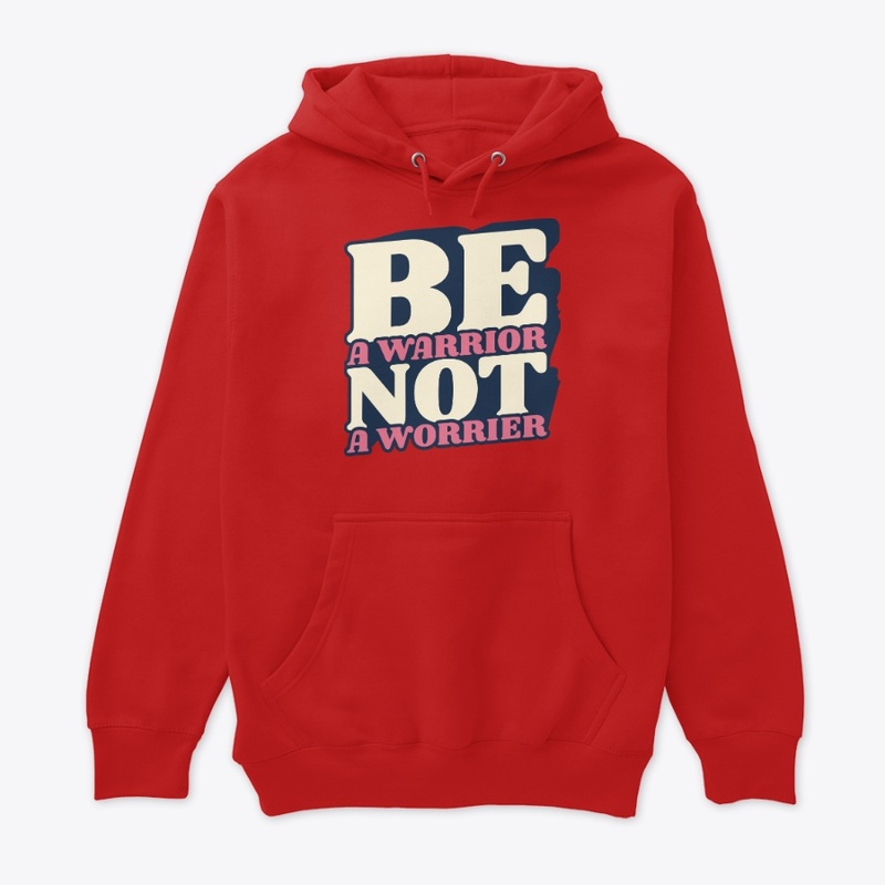 be a worrior not a worrier
