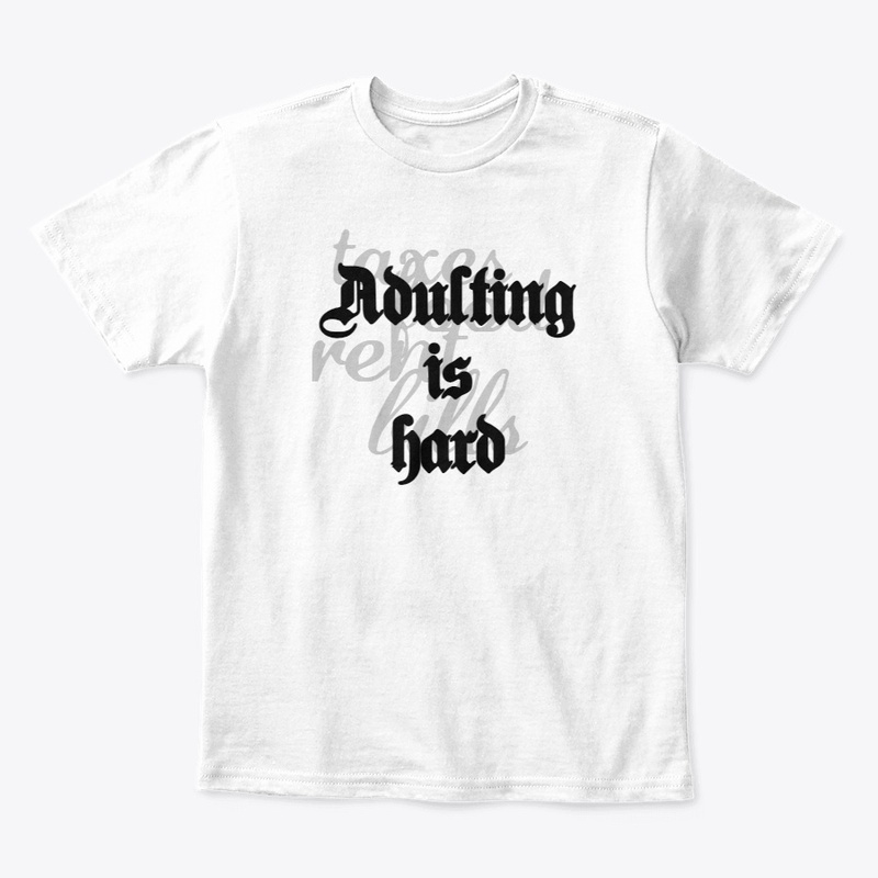 Adulting is hard(food,bills,taxes,rent)