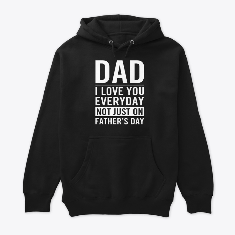 Dad I Love You Everyday Not Father's Day