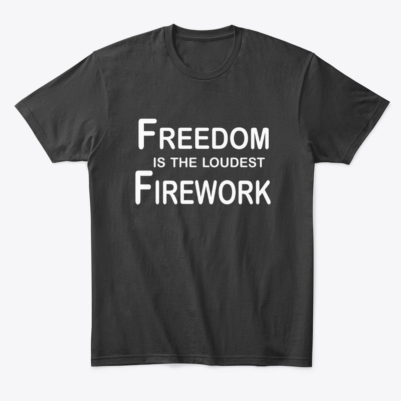 Freedom Is The Loudest Firework
