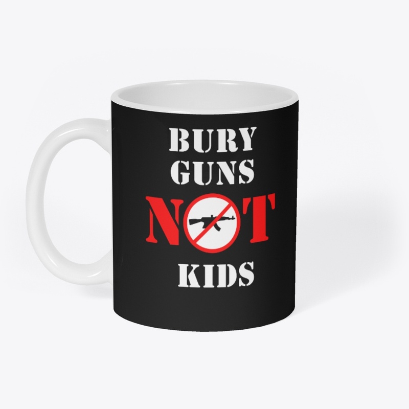 Bury Guns Not Kids - Dark Colors