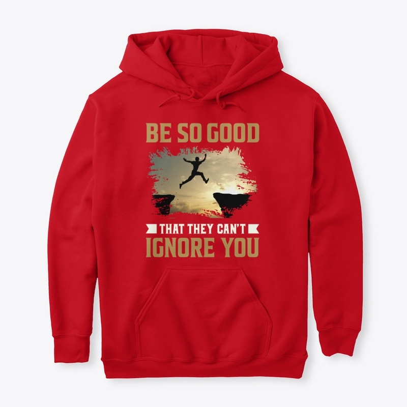 Be So Good That They Can't Ignore You 